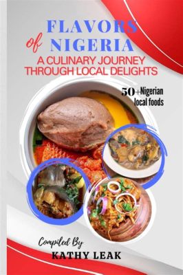  Understanding Nigerian Cuisine: A Journey Through Flavors and Traditions!